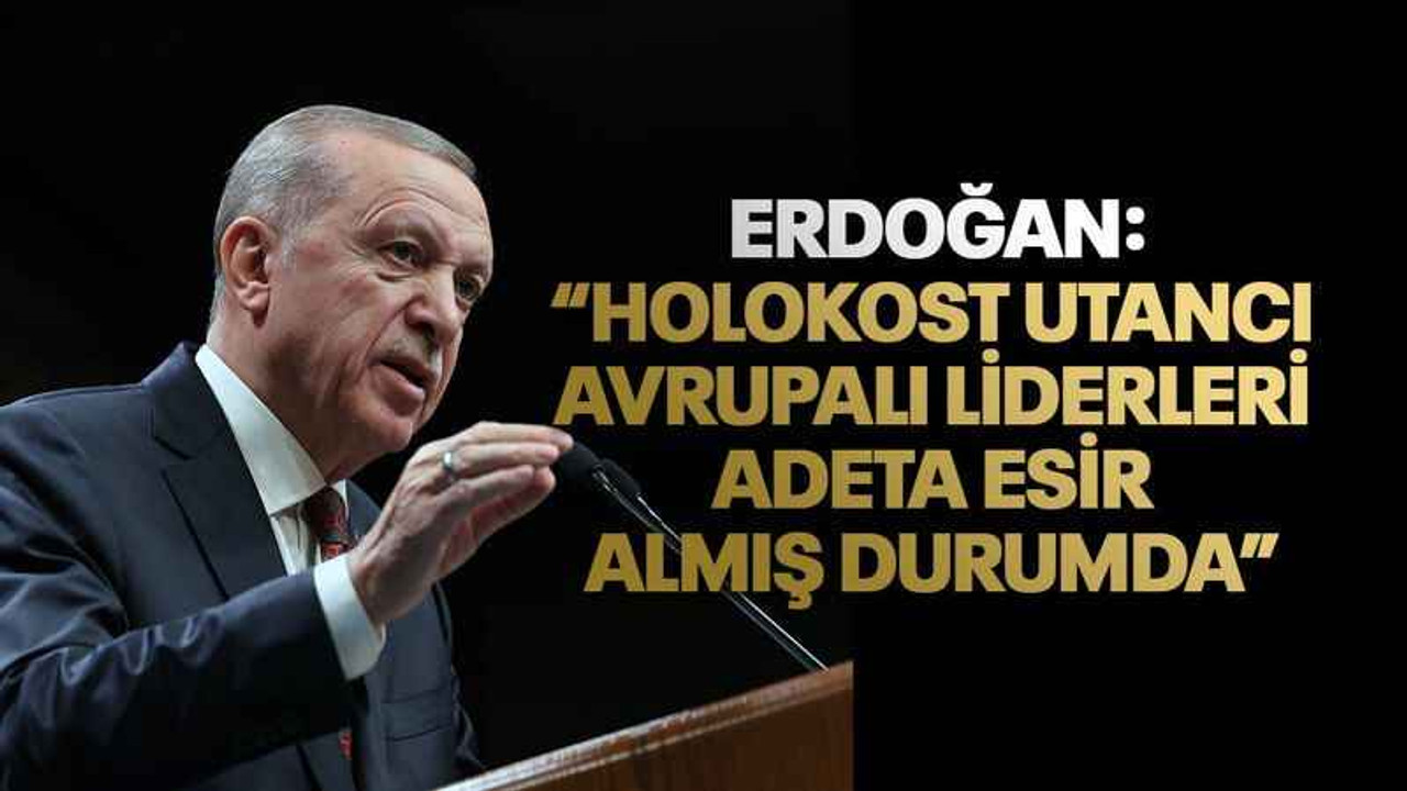 Cumhurbaşkanı Erdoğan: “Holokost utancı Avrupalı liderleri adeta esir almış durumda”